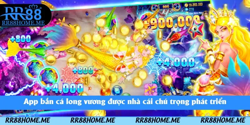 App bắn cá long vương được nhà cái chú trọng phát triển